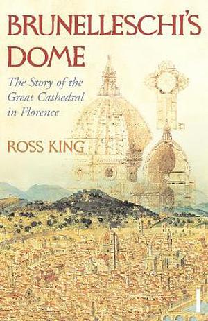 Brunelleschi's Dome: The Story of the Great Cathedral in Florence by Ross King