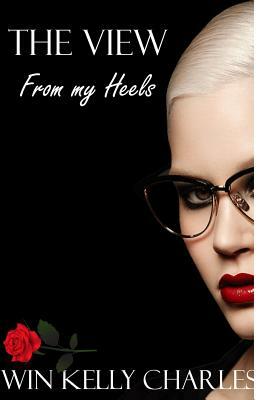 The View from My Heels by Win Kelly Charles
