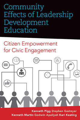 Community Effects of Leadership Development Education: Citizen Empowerment for Civic Engagement by Stephen Gasteyer, Kenneth Pigg, Kenneth Martin