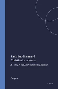 Early Buddhism and Christianity in Korea: A Study in the Emplantation of Religion by James Huntley Grayson