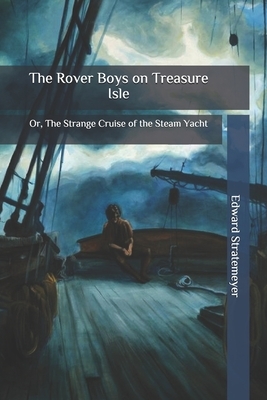 The Rover Boys on Treasure Isle: Or, The Strange Cruise of the Steam Yacht by Edward Stratemeyer