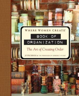 Where Women Create: Book of Organization: The Art of Creating Order by Jenny Doh, Jo Packham