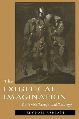 The Exegetical Imagination: On Jewish Thought and Theology by Michael Fishbane
