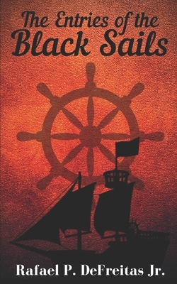 The Entries of the Black Sails by Rafael P. DeFreitas