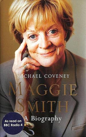 Maggie Smith: A Biography by Michael Coveney, Michael Coveney