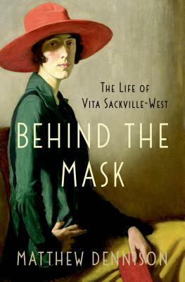 Behind the Mask: The Life of Vita Sackville-West by Matthew Dennison