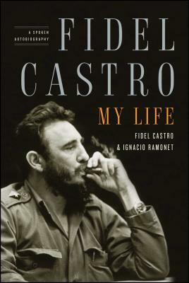 Fidel Castro: My Life: A Spoken Autobiography by Fidel Castro, Ignacio Ramonet
