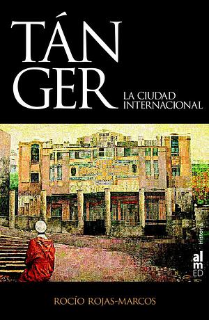 Tánger: La ciudad internacional by Rocío Rojas-Marcos