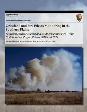 Grassland and Fire Effects Monitoring in the Southern Plains: Southern Plains Network and Southern Plains Fire Group Collaboration Project Report 2010 by U. S. Department National Park Service, Heidi Sosinski, Richard Gatewood