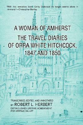 A Woman of Amherst: The Travel Diaries of Orra White Hitchcock, 1847 and 1850 by Robert L. Herbert