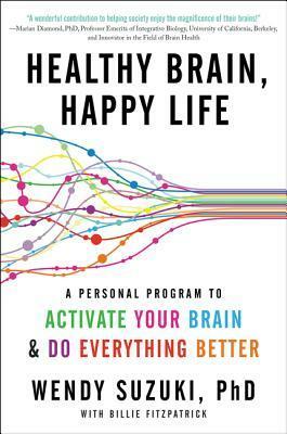 Healthy Brain, Happy Life: A Personal Program to to Activate Your Brain and Do Everything Better by Billie Fitzpatrick, Wendy Suzuki