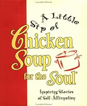 A Little Sip of Chicken Soup for the Soul: Inspiring Stories of Self-affirmation (Little Books) by Jack Canfield, Mark Victor Hansen