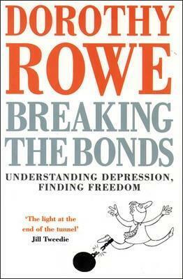 Breaking the Bonds: Understanding Depression, Finding Freedom by Dorothy Rowe