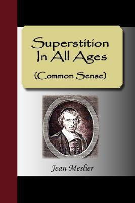 Superstition in All Ages (Common Sense) by Jean Meslier