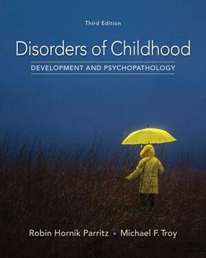 Disorders of Childhood: Development and Psychopathology by Michael F. Troy, Robin Hornik Parritz