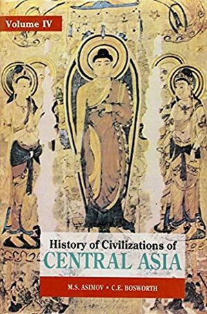 History of Civilizations of Central Asia, Volume IV by Clifford Edmund Bosworth, M.S. Asimov