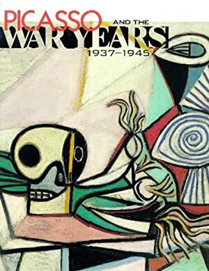 Picasso and the War Years: 1937-1945 by Robert Rosenblum, Steven A. Nash, Brigitte Baer