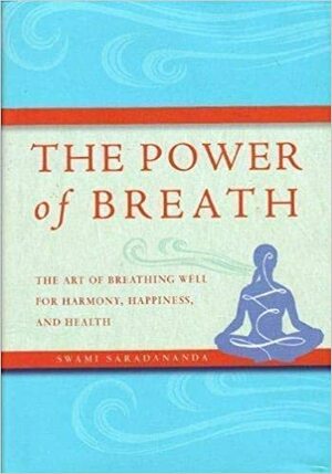 THE POWER OF BREATH. The art of breathing well for harmony, happiness and health by Swami Saradananda