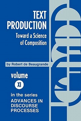 Text Production: Toward a Science of Composition by Robert De Beaugrande
