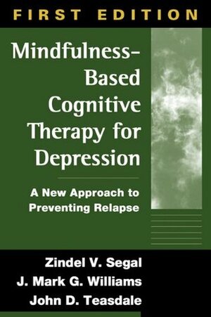 Mindfulness-Based Cognitive Therapy for Depression: A New Approach to Preventing Relapse by Zindel V. Segal, John D. Teasdale, Jon Kabat-Zinn, J. Mark G. Williams