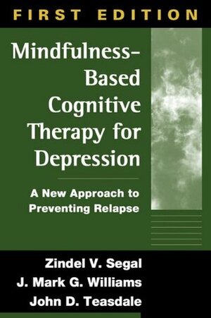 Mindfulness-Based Cognitive Therapy for Depression: A New Approach to Preventing Relapse by Mark Williams, Zindel V. Segal, John D. Teasdale