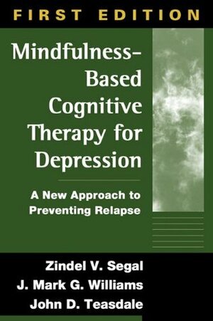 Mindfulness-Based Cognitive Therapy for Depression: A New Approach to Preventing Relapse by J. Mark G. Williams, Zindel V. Segal, John D. Teasdale