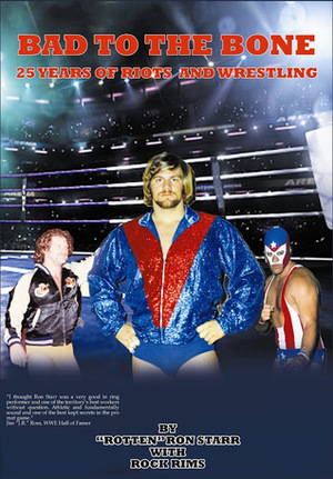 Bad to the Bone: 25 Years of Riots and Wrestling by Ron Starr, Mick Foley, Rock Rims