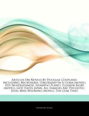 Articles on Novels by Douglas Coupland, Including: Microserfs, Girlfriend in a Coma (Novel), Hey Nostradamus!, Shampoo Planet, Eleanor Rigby (Novel), God Hates Japan, All Families Are Psychotic, Jpod, Miss Wyoming (Novel), the Gum Thief by Hephaestus Books