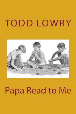 Papa Read to Me by Todd Lowry