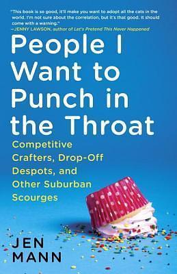 People I Want to Punch in the Throat by Jen Mann, Jen Mann