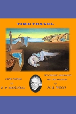 E. P. MITCHELL / H. G. WELLS (Annotated): Short stories / The Chronic Argonauts - The Time Machine by Edward Page Mitchell