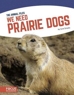We Need Prairie Dogs by June Smalls
