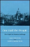 One Half the People: The Fight for Woman Suffrage by Andrew MacKay Scott, Anne Firor Scott