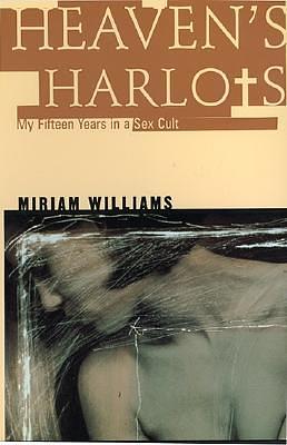 Heaven's Harlots: My Fifteen Years as a Sacred Prostitute in the Children of God Cult by Miriam Williams