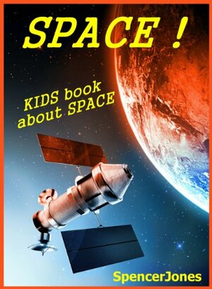 Space! Kids Book About the Solar System - Pictures & Fun Facts & information on Galaxies,Space Ships & more by Spencer Jones