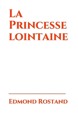 La Princesse lointaine: rame en quatre actes et en vers d'Edmond Rostand représenté pour la première fois à Paris le 5 avril 1895 by Edmond Rostand