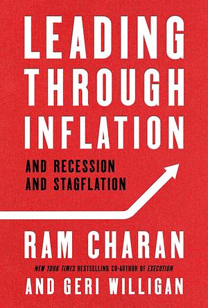 Leading Through Inflation: And Recession and Stagflation by Geri Willigan, Ram Charan, Ram Charan