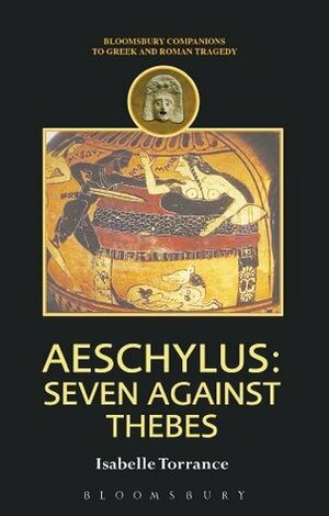 Aeschylus: Seven Against Thebes (Companions to Greek and Roman Tragedy) by Isabelle Torrance