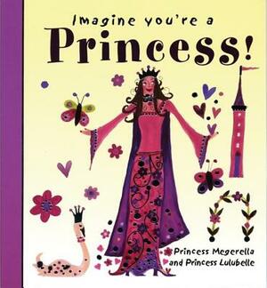 Imagine You're a Princess by Meg Clibbon