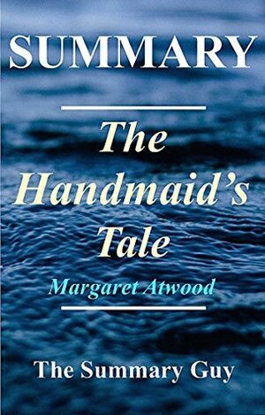 Summary - The Handmaid's Tale: By Atwood Margaret (The Handmaid's Tale: A Complete Summary - Book, Novel, Paperback, Hardcover, Summary Book 1) by The Summary Guy