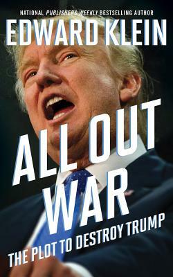 All Out War: The Plot to Destroy Trump by Edward Klein