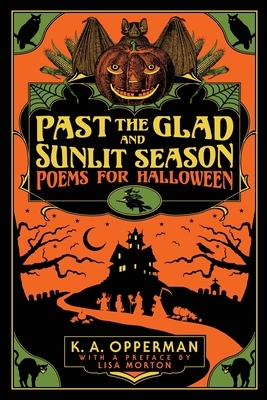 Past the Glad and Sunlit Season: Poems for Halloween by K. a. Opperman