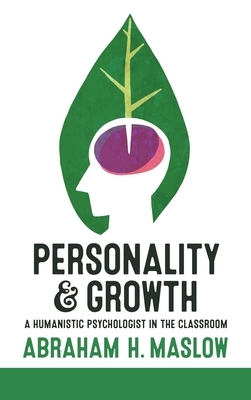 Personality and Growth: A Humanistic Psychologist in the Classroom by Abraham H. Maslow