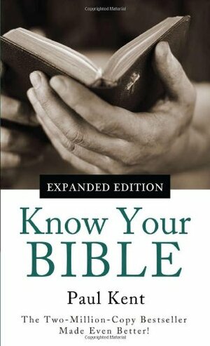 Know Your Bible: All 66 Books Books Explained and Applied by Paul Kent