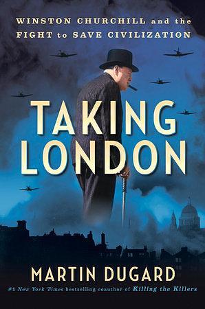 Taking London: Winston Churchill and the Fight to Save Civilization by Martin Dugard