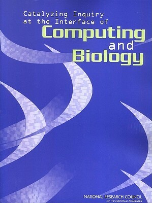 Catalyzing Inquiry at the Interface of Computing and Biology by Division on Engineering and Physical Sci, Computer Science and Telecommunications, National Research Council