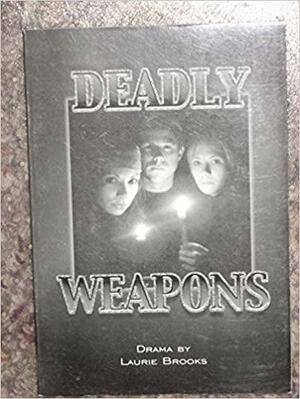 Deadly Weapons: A Play by Laurie Brooks