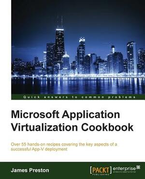 Microsoft Application Virtualization Cookbook by James Preston