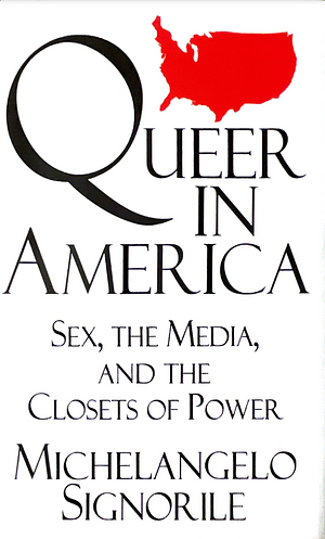 Queer In America: Sex, The Media, And The Closets Of Power by Michelangelo Signorile