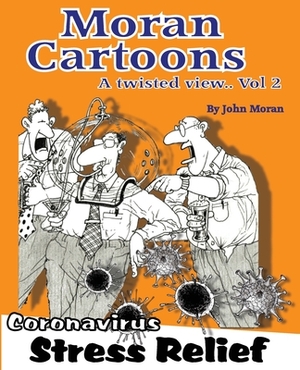 Moran Cartoons, A Twisted View Vol.2: Coronavirus Stress Relief by John Moran
